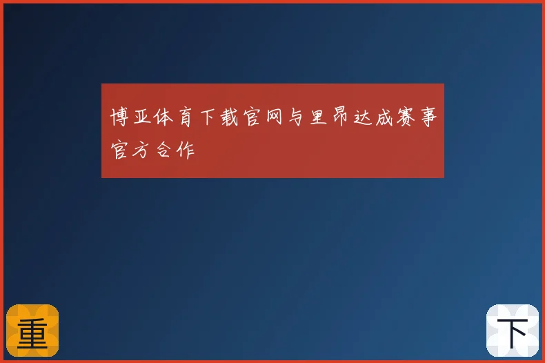 博亚体育下载官网与里昂达成赛事官方合作