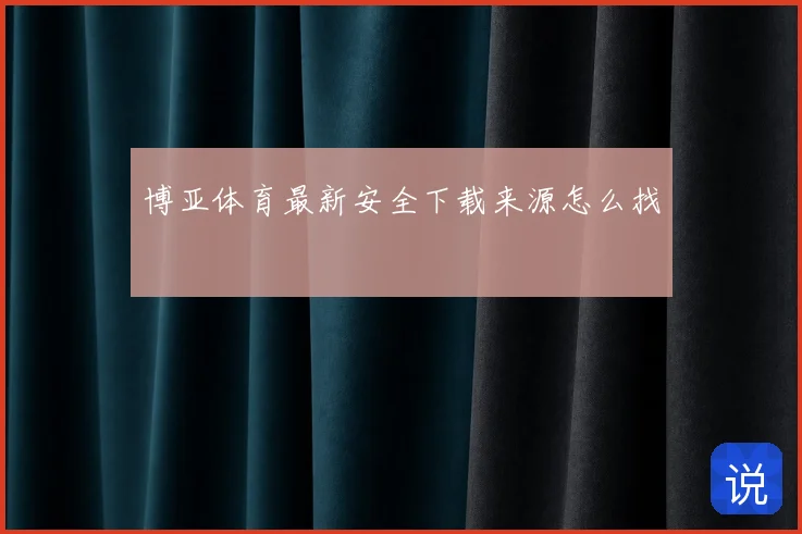 博亚体育最新安全下载来源怎么找