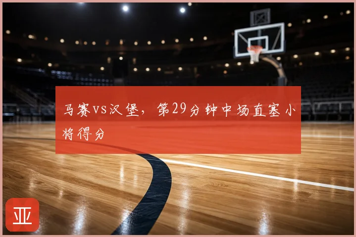马赛vs汉堡,第29分钟中场直塞小将得分